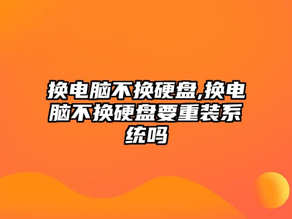 換電腦不換硬盤(pán),換電腦不換硬盤(pán)要重裝系統(tǒng)嗎
